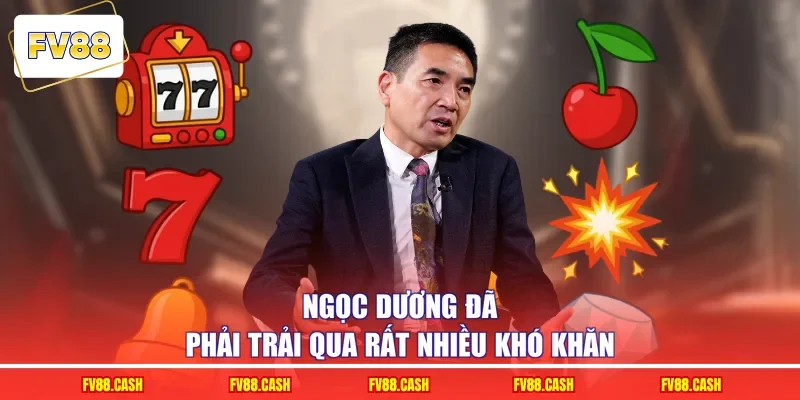 Ngọc Dương đã phải trải qua rất nhiều khó khăn